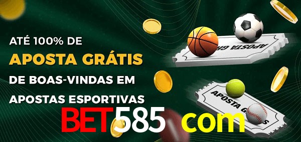 bet585 com Ate 100% de Aposta Gratis